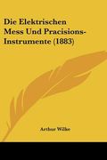 Die Elektrischen Mess Und Pracisions-Instrumente (1883) (en Alemán)