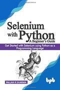 Selenium With Python - a Beginner’S Guide: Get Started With Selenium Using Python as a Programming Language (en Inglés)