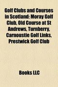 golf clubs and courses in scotland: moray golf club, old course at st andrews, carnoustie golf links, prestwick golf club, turnberry (en Inglés)