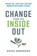Change from the Inside Out: Making You, Your Team, and Your Organization Change-Capable (en Inglés)
