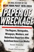 Paper of Wreckage: The Rogues, Renegades, Wiseguys, Wankers, and Relentless Reporters Who Redefined American Media