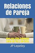 Relaciones de Pareja: Vive una Vida Fabulosa Llena de paz y de Exito