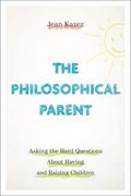 The Philosophical Parent: Asking the Hard Questions About Having and Raising Children (en Inglés)