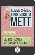 Komme Später, Liege Noch im Mett: Die Lustigsten Autokorrektur-Fails (Fischer Taschenbibliothek) (en Alemán)