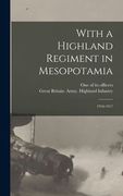 With a Highland Regiment in Mesopotamia: 1916-1917 (en Inglés)