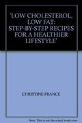 Low Cholesterol, low Fat: Step-By-Step Recipes for a Healthier Lifestyle 