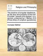 the doctrine of singular obedience, as the duty and property of the true christian: opened and applied. in a sermon, preached by i. mather, d.d. [thre