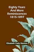 Eighty Years and More; Reminiscences 1815-1897 (en Inglés)