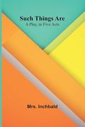 Such Things Are: A Play, in Five Acts