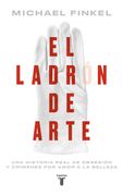 El Ladrón de Arte: Una Historia Real de Obsesión y Crímenes por Amor a la Bellez a / the art Thief, a True Story of Love, Crime, and a Dangerous Obses