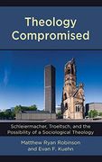 Theology Compromised: Schleiermacher, Troeltsch, and the Possibility of a Sociological Theology (en Inglés)