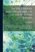 On the Diseases and Derangements of the Nervous System: In Their Primary Forms and in Their Modifications by Age, Sex, Constitution, Hereditary. General Disorder, and Organic Disease (en Inglés)