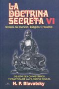 La Doctrina Secreta Sintesis de la Ciencia, la Religion y la Filosofia. Vol. 06: Objeto de los Misterios y Practica de la Filosofia Oculta