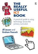 The Really Useful ICT Book: A Practical Guide to Using Technology Across the Primary Curriculum