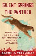 Silent Springs the Panther: Historic Accounts of Michigan big cat Attacks (en Inglés)