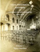 Vital Historical Records of Jackson County, Missouri: Volume 1: Early Churches (en Inglés)