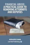 Financial Abuse. A Practical Guide to Removing Attorneys and Deputies (en Inglés)