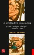 La semilla de la intolerancia. Judíos, herejes, salvajes: Granada 1492