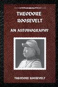 Theodore Roosevelt: An Autobiography (en Inglés)