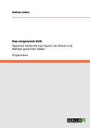 Das Vergessene Volk: Regionale Recherche Nach Spuren der Slawen und Wenden Genannten Völker (en Alemán)