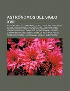 astr nomos del siglo xviii: astr nomos de espa a del siglo xviii, carl friedrich gauss, dionisio alcal galiano, william herschel