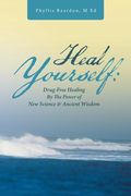 Heal Yourself: Drug-Free Healing by the Power of New Science & Ancient Wisdom (en Inglés)