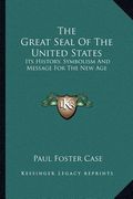 the great seal of the united states: its history, symbolism and message for the new age (en Inglés)