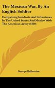 the mexican war, by an english soldier: comprising incidents and adventures in the united states and mexico with the american army (1860) (en Inglés)