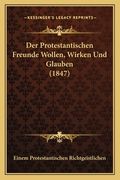 Der Protestantischen Freunde Wollen, Wirken Und Glauben (1847) (en Alemán)