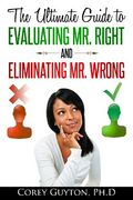 The Ultimate Guide to Evaluating mr. Right and Eliminating mr. Wrong (en Inglés)