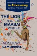 The Lion and the Maasai Warrior: Developing Innovative Ideas in Africa using BareBone Innovation (en Inglés)