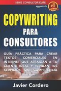 Copywriting Para Consultores: Guía práctica para crear textos comerciales en Internet que atraigan a tu cliente ideal y vendan tus servicios sin com (in Spanish)