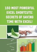 150 MOST POWERFUL EXCEL SHORTCUTS: : SECRETS of SAVING TIME WITH EXCEL!