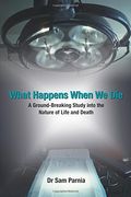 What Happens When we Die: A Ground-Breaking Study Into the Nature of Life and Death. Sam Parnia (en Inglés)
