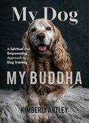My Dog, my Buddha: A Spiritual and Empowering Approach to dog Training (en Inglés)