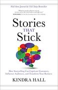 Stories That Stick: How Storytelling can Captivate Customers, Influence Audiences, and Transform Your Business 