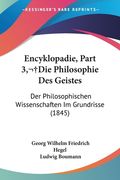Encyklopadie, Part 3, Die Philosophie Des Geistes: Der Philosophischen Wissenschaften Im Grundrisse (1845) (en Alemán)