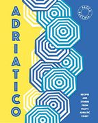 Adriatico: Recipes and Stories From Italy's Adriatic Coast 