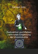 Radioaktive Leuchtfarben - Eine Totale Entgleisung der Uhrenindustrie (en Alemán)