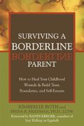 Surviving a Borderline Parent: How to Heal Your Childhood Wounds and Build Trust, Boundaries, and Self-Esteem 