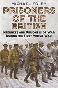 Prisoners of the British: Internees and Prisoners of War During the First World War (en Inglés)