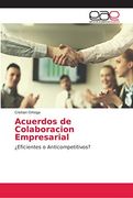 Acuerdos de Colaboracion Empresarial: Eficientes o Anticompetitivos?