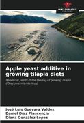 Apple Yeast Additive in Growing Tilapia Diets: Beneficial Yeasts in the Feeding of Growing Tilapia (Oreochromis Niloticus) (en Inglés)