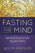 Fasting the Mind: Spiritual Exercises for Psychic Detox (en Inglés)