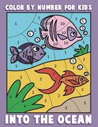 Color By Number for Kids: Into the Ocean: Sea Life Coloring Book for Children with Ocean Animals (en Inglés)