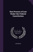 Due Process of Law Under the Federal Constitution (en Inglés)