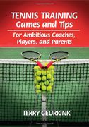 Tennis Training Games and Tips for Ambitious Coaches, Players, and Parents (en Inglés)