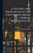 A History and Hand-Book of the First Presbyterian Church, Bridgeton, N. J. (en Inglés)