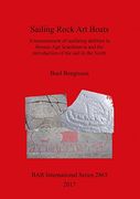 Sailing Rock Art Boats: A reassessment of seafaring abilities in Bronze Age Scandinavia and the introduction of the sail in the North (BAR International Series)