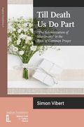 Till Death Us Do Part: The Solemnization of Matrimony in the Book of Common Prayer (en Inglés)